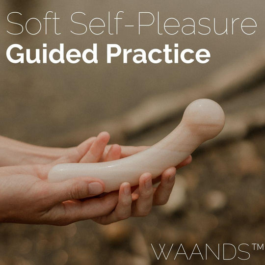 Soft Self-Pleasure (GUIDED PRACTICE) - WAANDS™